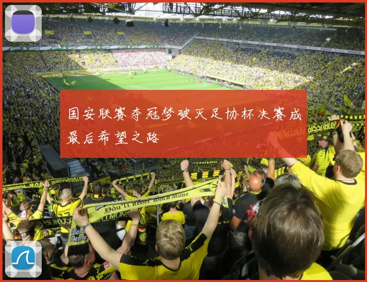 国安联赛夺冠梦破灭足协杯决赛成最后希望之路