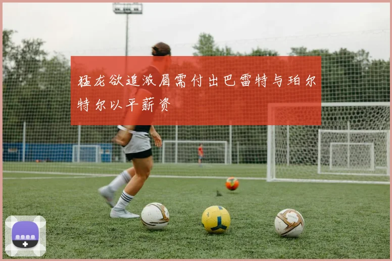 猛龙欲追浓眉需付出巴雷特与珀尔特尔以平薪资