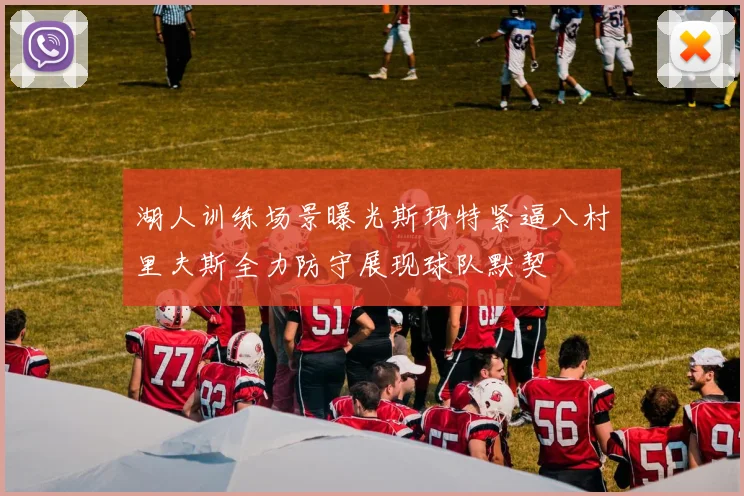 湖人训练场景曝光斯玛特紧逼八村里夫斯全力防守展现球队默契
